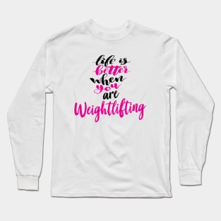 Life Is Better When You Are Weightlifting Long Sleeve T-Shirt